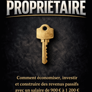 L’etat d’esprit du propriétaire : Comment épargner, investir et construire des revenus passifs avec un salaire de 900 € à 1 200 €